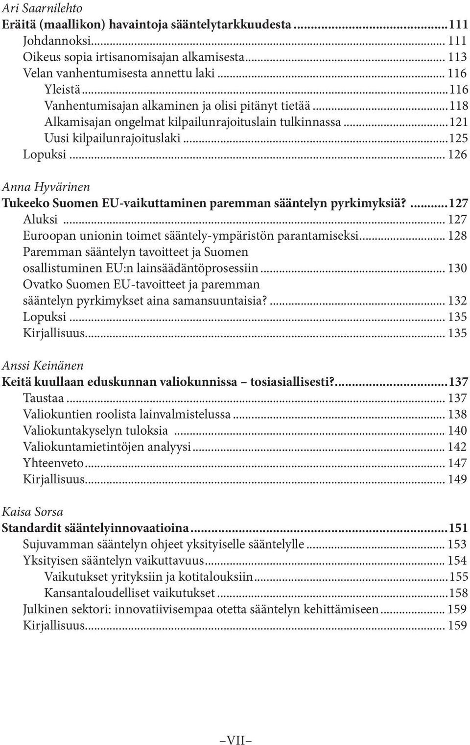 .. 126 Anna Hyvärinen Tukeeko Suomen EU-vaikuttaminen paremman sääntelyn pyrkimyksiä?...127 Aluksi... 127 Euroopan unionin toimet sääntely-ympäristön parantamiseksi.