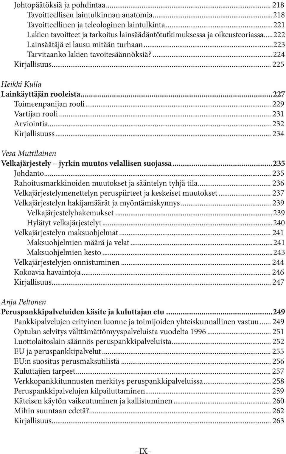 .. 225 Heikki Kulla Lainkäyttäjän rooleista...227 Toimeenpanijan rooli... 229 Vartijan rooli... 231 Arviointia... 232 Kirjallisuuss.