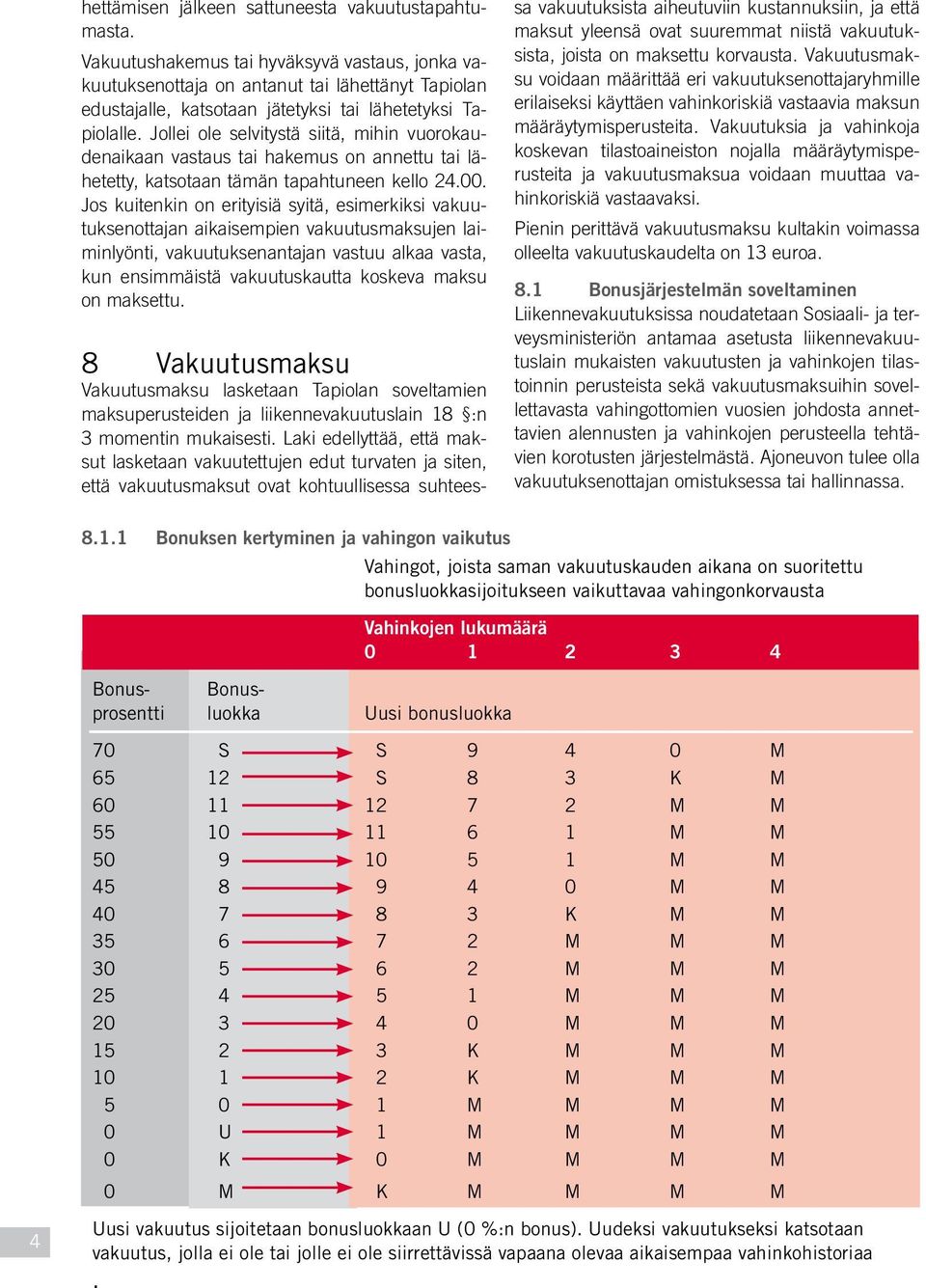 Jollei ole selvitystä siitä, mihin vuorokaudenaikaan vastaus tai hakemus on annettu tai lähetetty, katsotaan tämän tapahtuneen kello 24.00.