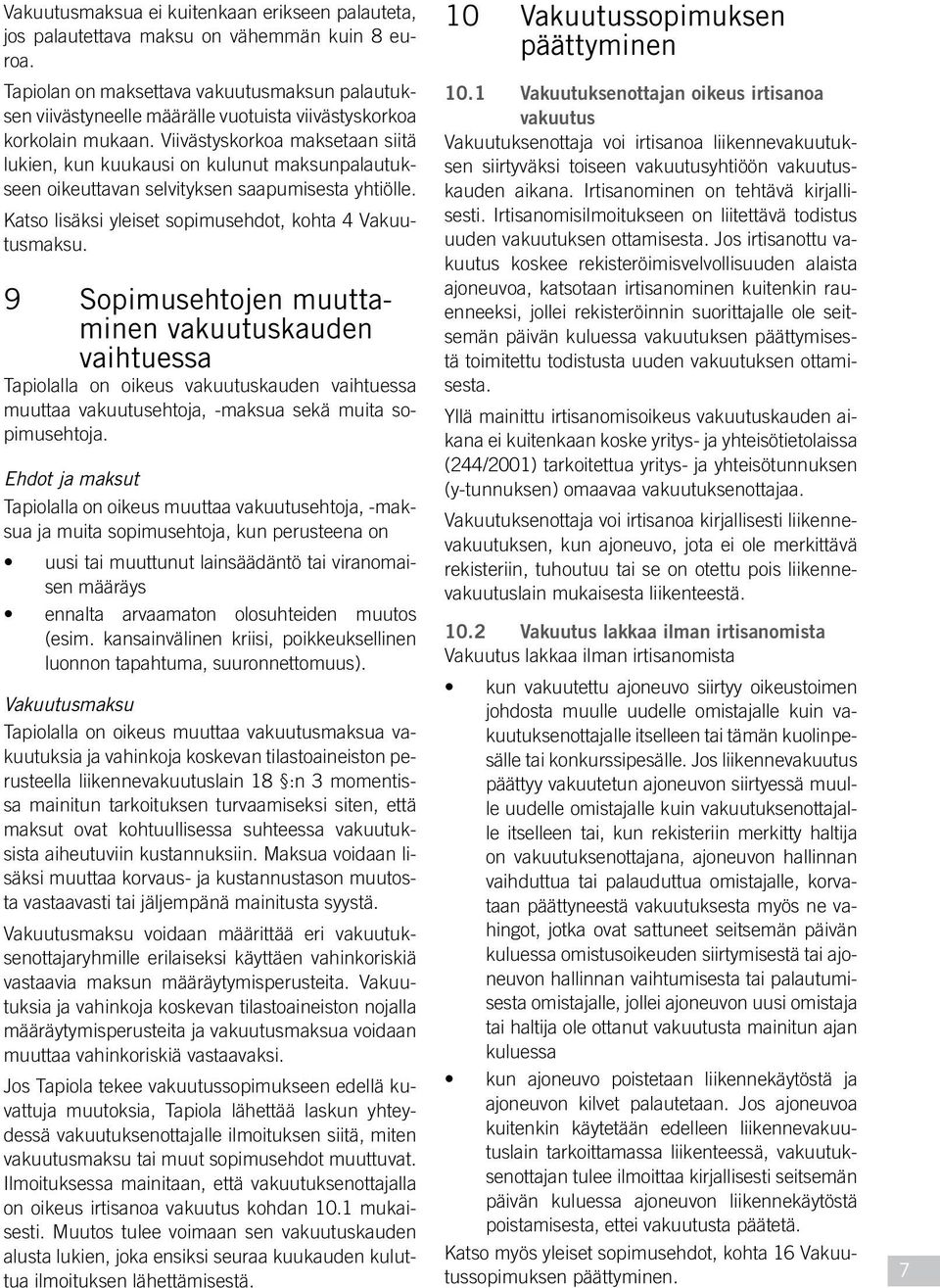 Viivästyskorkoa maksetaan siitä lukien, kun kuukausi on kulunut maksunpalautukseen oikeuttavan selvityksen saapumisesta yhtiölle. Katso lisäksi yleiset sopimusehdot, kohta 4 Vakuutusmaksu.