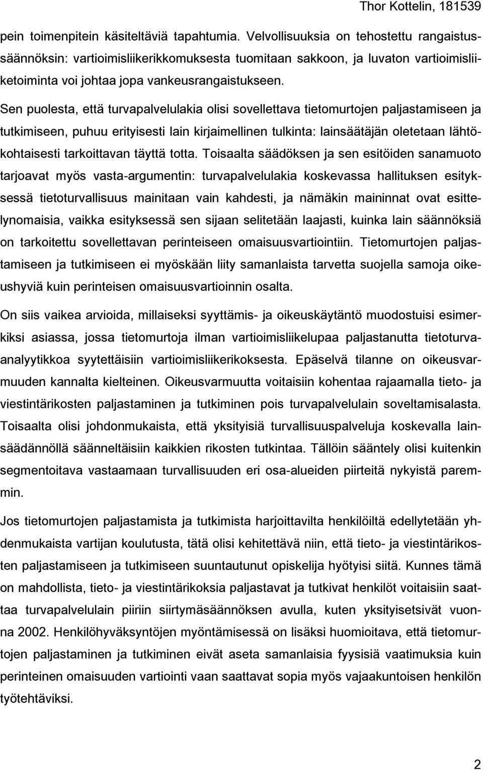 Sen puolesta, että turvapalvelulakia olisi sovellettava tietomurtojen paljastamiseen ja tutkimiseen, puhuu erityisesti lain kirjaimellinen tulkinta: lainsäätäjän oletetaan lähtökohtaisesti