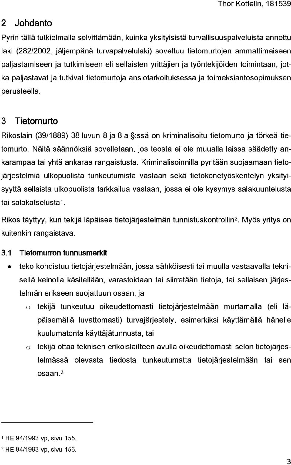 perusteella. 3 Tietomurto Rikoslain (39/1889) 38 luvun 8 ja 8 a :ssä on kriminalisoitu tietomurto ja törkeä tietomurto.