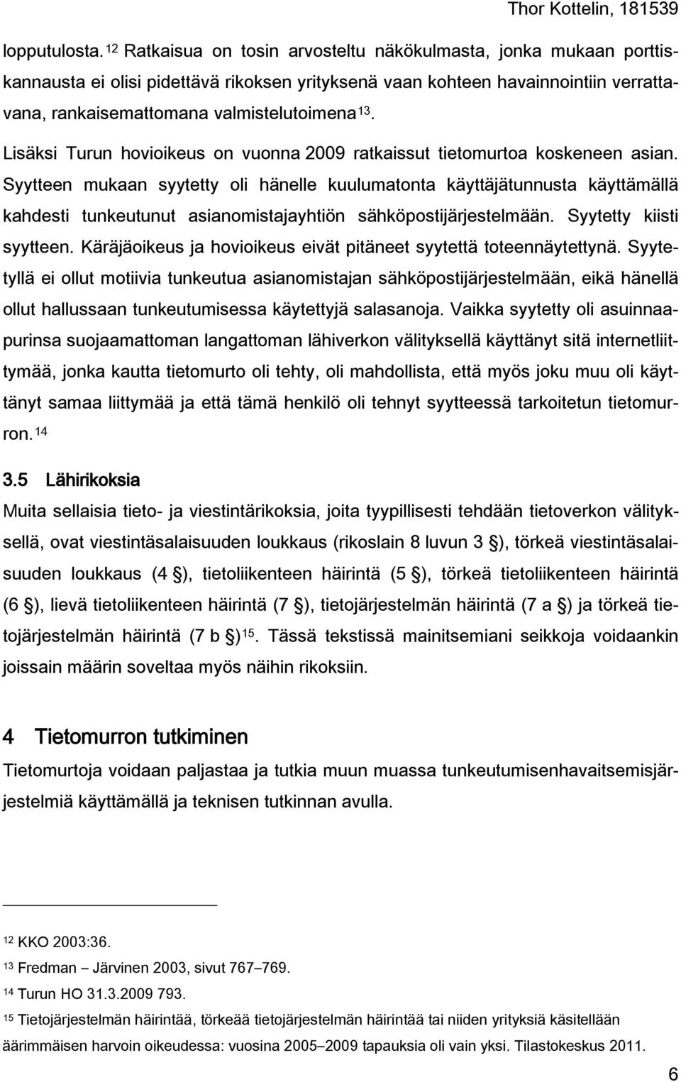 Lisäksi Turun hovioikeus on vuonna 2009 ratkaissut tietomurtoa koskeneen asian.