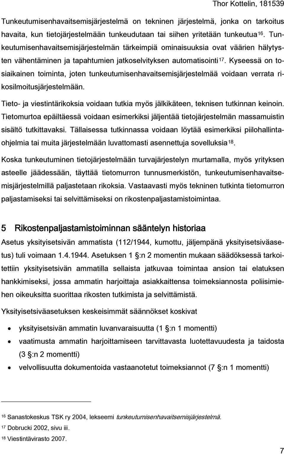 Kyseessä on tosiaikainen toiminta, joten tunkeutumisenhavaitsemisjärjestelmää voidaan verrata rikosilmoitusjärjestelmään.