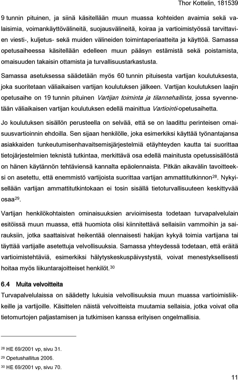 Samassa asetuksessa säädetään myös 60 tunnin pituisesta vartijan koulutuksesta, joka suoritetaan väliaikaisen vartijan koulutuksen jälkeen.