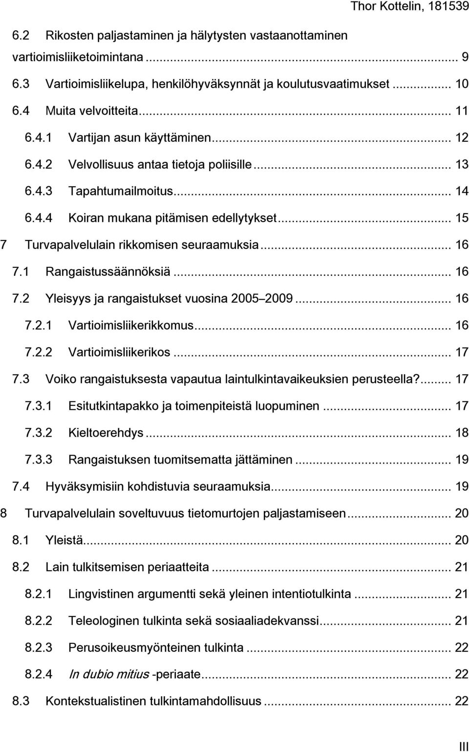 .. 15 7 Turvapalvelulain rikkomisen seuraamuksia... 16 7.1 Rangaistussäännöksiä... 16 7.2 Yleisyys ja rangaistukset vuosina 2005 2009... 16 7.2.1 Vartioimisliikerikkomus... 16 7.2.2 Vartioimisliikerikos.