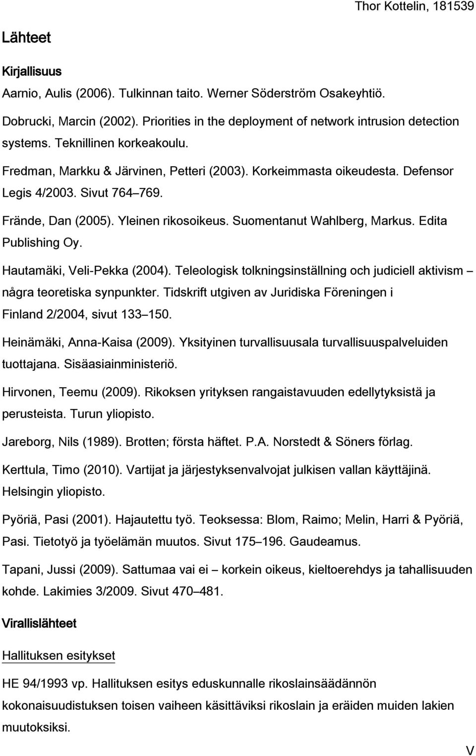 Suomentanut Wahlberg, Markus. Edita Publishing Oy. Hautamäki, Veli-Pekka (2004). Teleologisk tolkningsinställning och judiciell aktivism några teoretiska synpunkter.