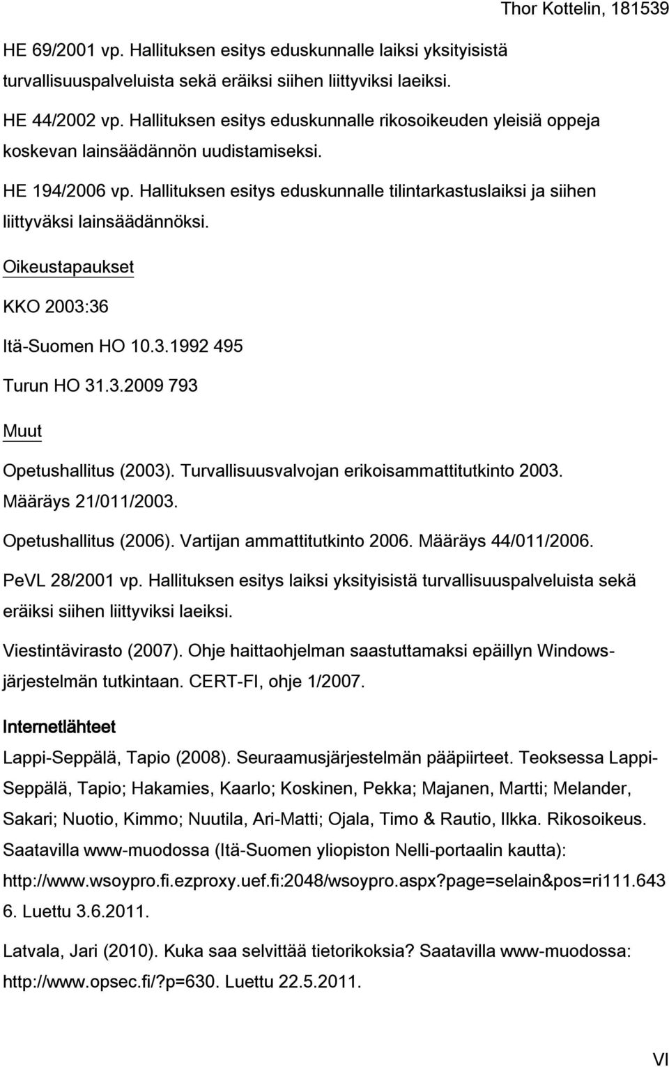 Hallituksen esitys eduskunnalle tilintarkastuslaiksi ja siihen liittyväksi lainsäädännöksi. Oikeustapaukset KKO 2003:36 Itä-Suomen HO 10.3.1992 495 Turun HO 31.3.2009 793 Muut Opetushallitus (2003).