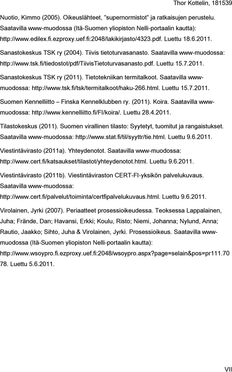 7.2011. Sanastokeskus TSK ry (2011). Tietotekniikan termitalkoot. Saatavilla wwwmuodossa: http://www.tsk.fi/tsk/termitalkoot/haku-266.html. Luettu 15.7.2011. Suomen Kennelliitto Finska Kennelklubben ry.