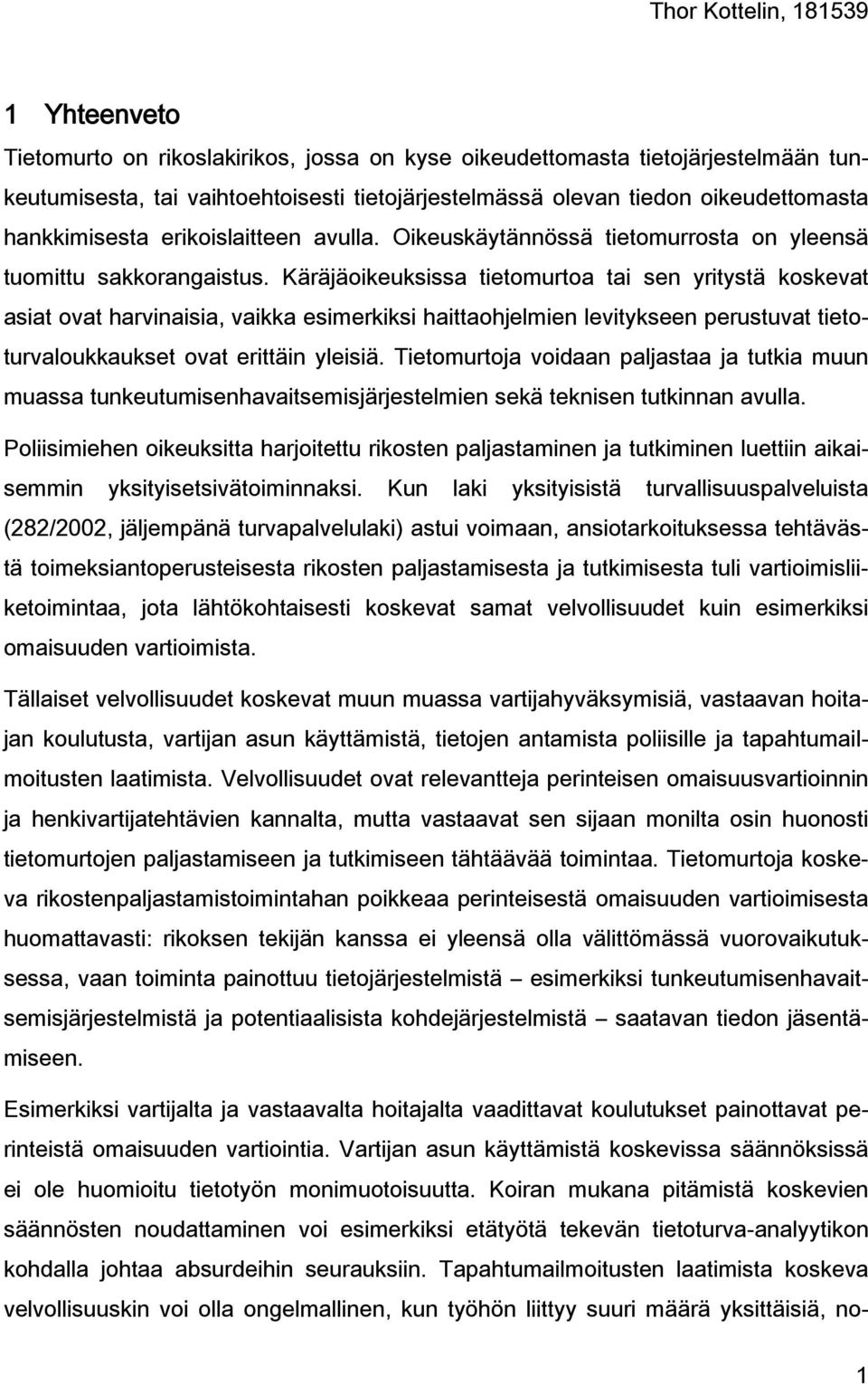 Käräjäoikeuksissa tietomurtoa tai sen yritystä koskevat asiat ovat harvinaisia, vaikka esimerkiksi haittaohjelmien levitykseen perustuvat tietoturvaloukkaukset ovat erittäin yleisiä.