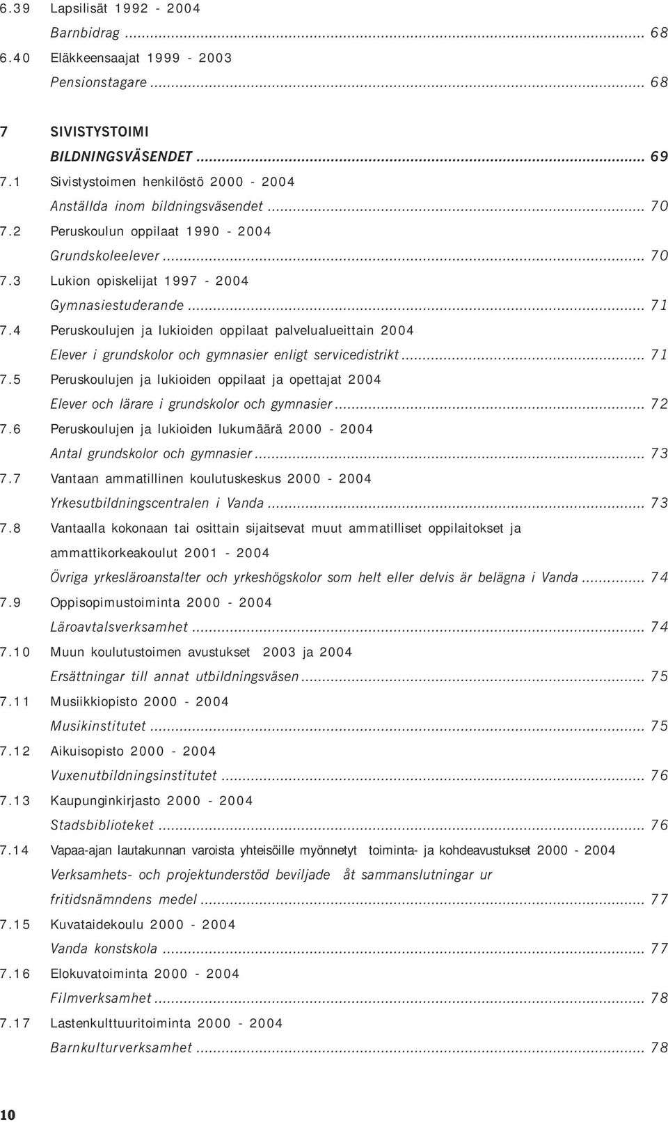 4 Peruskoulujen ja lukioiden oppilaat palvelualueittain 2004 Elever i grundskolor och gymnasier enligt servicedistrikt... 71 7.