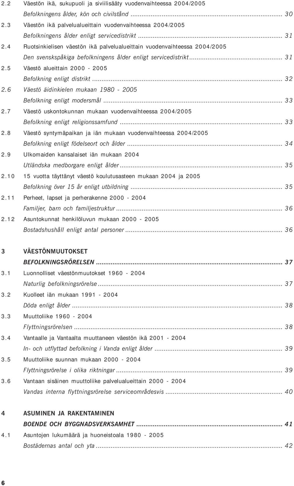 4 Ruotsinkielisen väestön ikä palvelualueittain vuodenvaihteessa 2004/2005 Den svenskspåkiga befolkningens ålder enligt servicedistrikt... 31 2.
