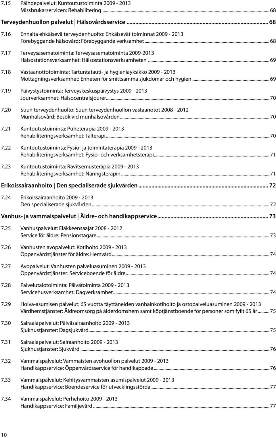 17 Terveysasematoiminta: Terveysasematoiminta 2009-2013 Hälsostationsverksamhet: Hälsostationsverksamheten... 69 7.