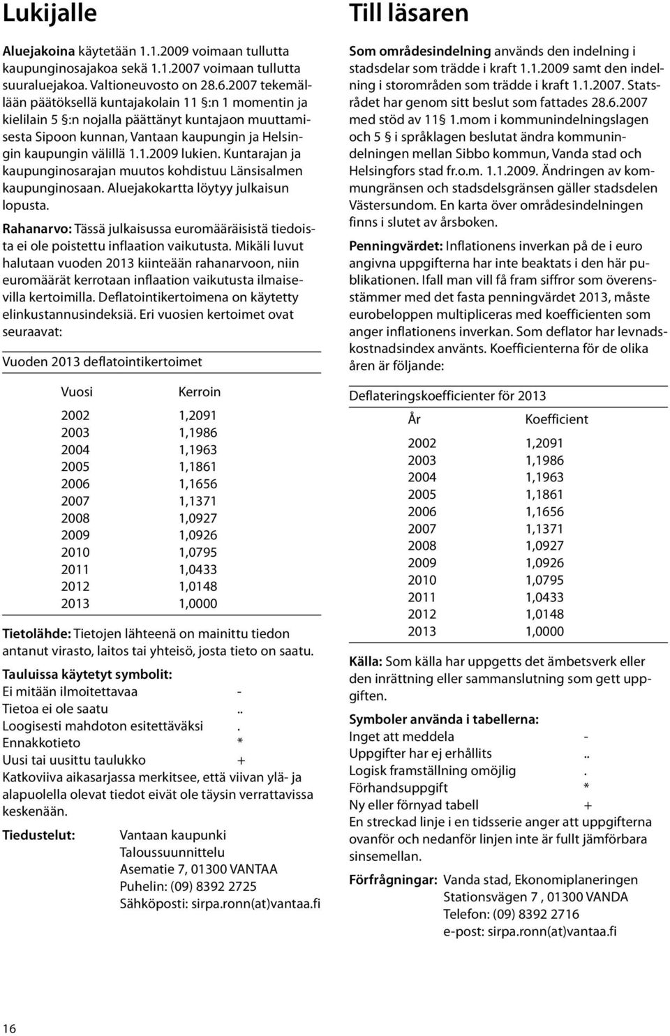 Kuntarajan ja kaupunginosarajan muutos kohdistuu Länsisalmen kaupunginosaan. Aluejakokartta löytyy julkaisun lopusta.