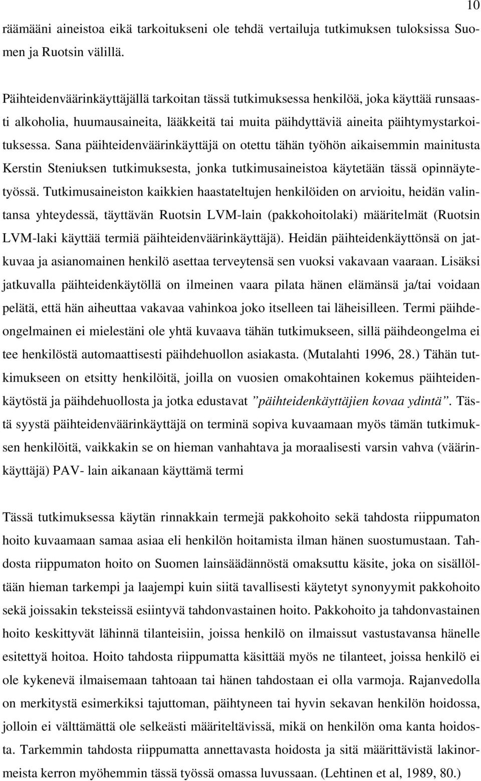 Sana päihteidenväärinkäyttäjä on otettu tähän työhön aikaisemmin mainitusta Kerstin Steniuksen tutkimuksesta, jonka tutkimusaineistoa käytetään tässä opinnäytetyössä.