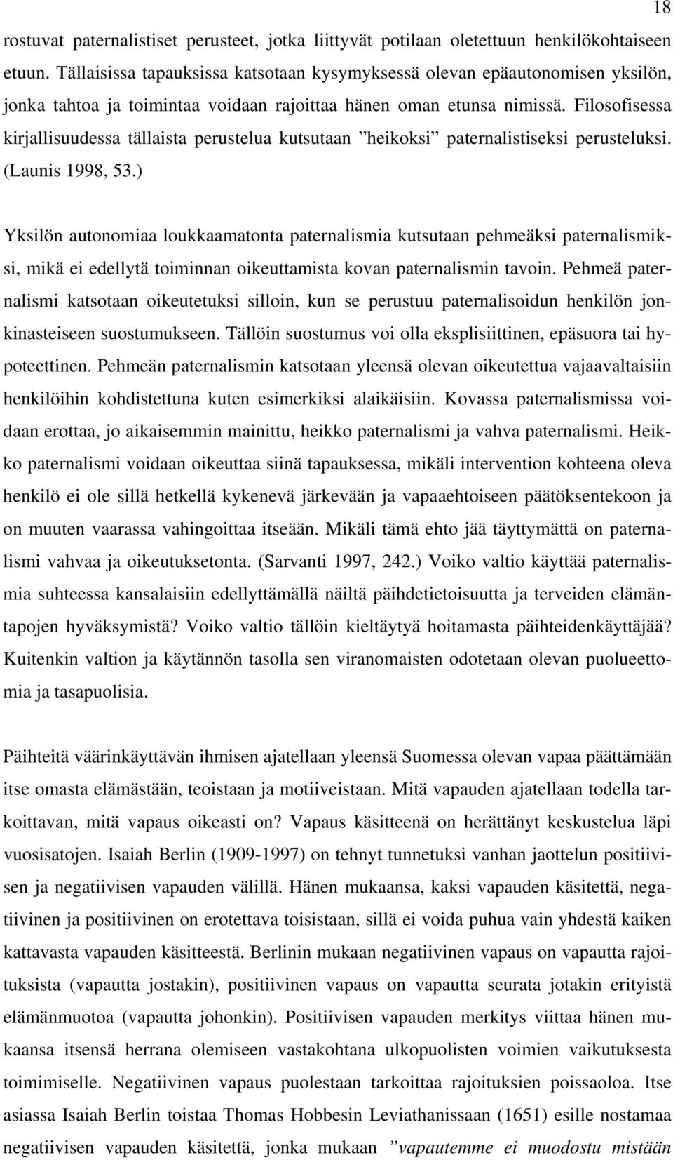 Filosofisessa kirjallisuudessa tällaista perustelua kutsutaan heikoksi paternalistiseksi perusteluksi. (Launis 1998, 53.