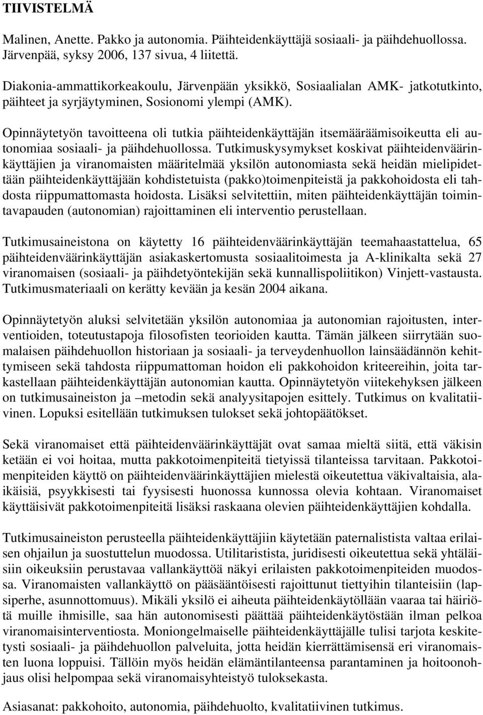 Opinnäytetyön tavoitteena oli tutkia päihteidenkäyttäjän itsemääräämisoikeutta eli autonomiaa sosiaali- ja päihdehuollossa.