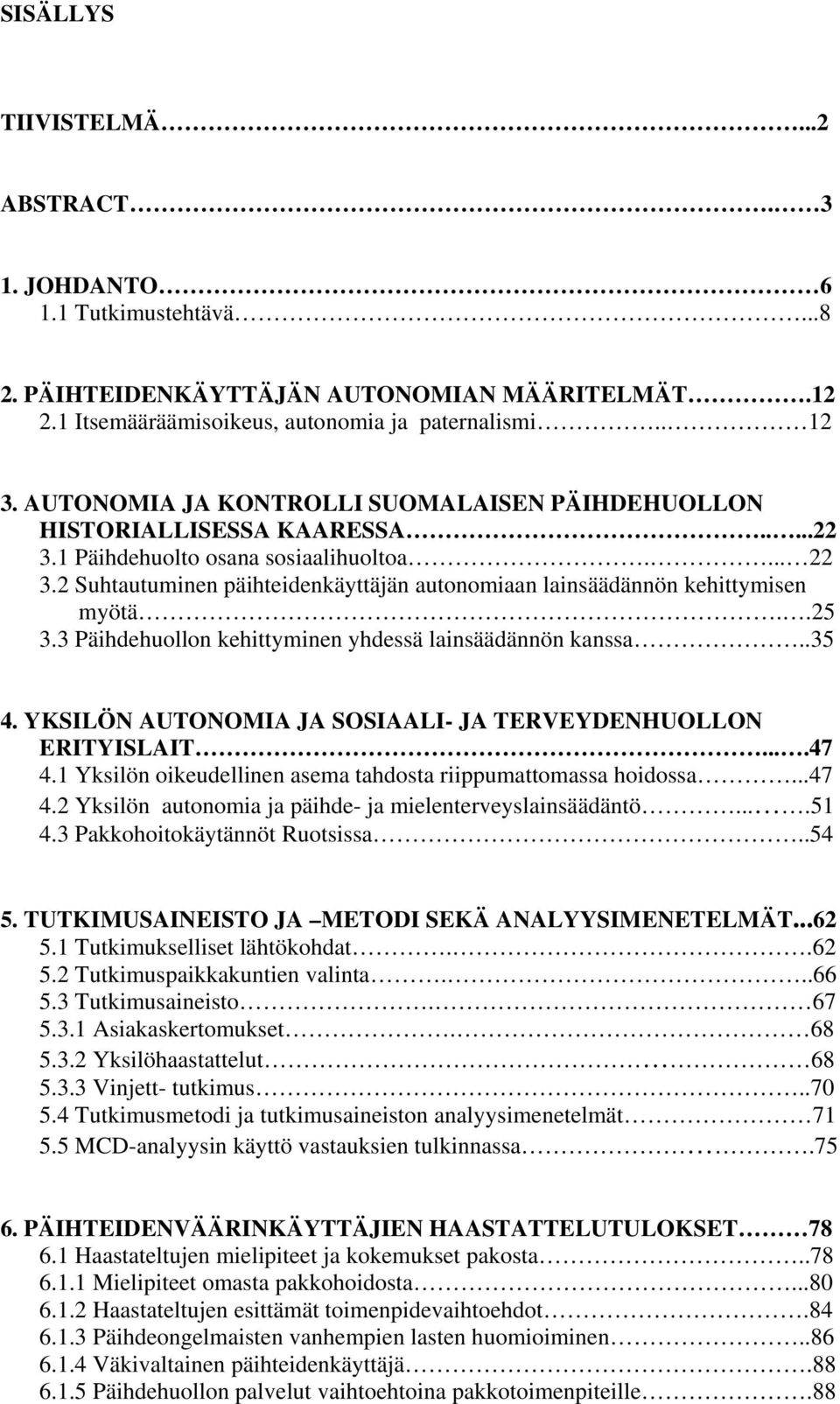 2 Suhtautuminen päihteidenkäyttäjän autonomiaan lainsäädännön kehittymisen myötä..25 3.3 Päihdehuollon kehittyminen yhdessä lainsäädännön kanssa..35 4.