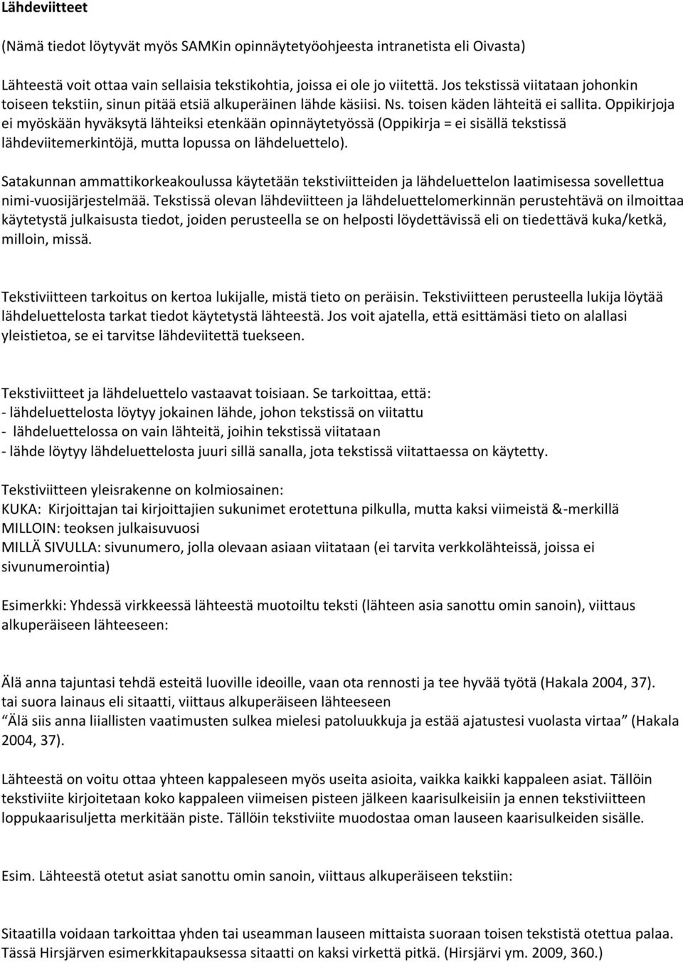 Oppikirjoja ei myöskään hyväksytä lähteiksi etenkään opinnäytetyössä (Oppikirja = ei sisällä tekstissä lähdeviitemerkintöjä, mutta lopussa on lähdeluettelo).