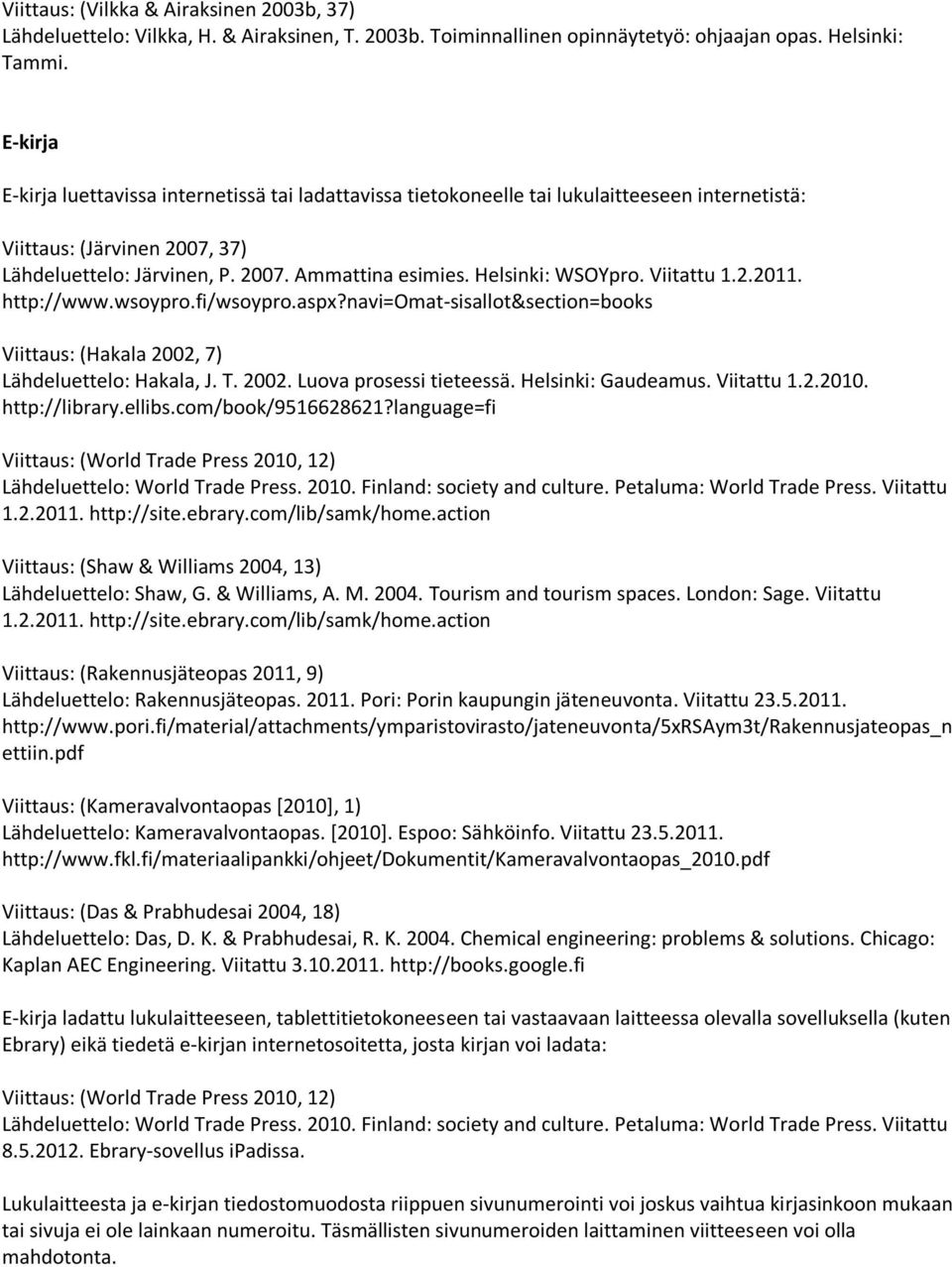 Helsinki: WSOYpro. Viitattu 1.2.2011. http://www.wsoypro.fi/wsoypro.aspx?navi=omat-sisallot&section=books Viittaus: (Hakala 2002, 7) Lähdeluettelo: Hakala, J. T. 2002. Luova prosessi tieteessä.