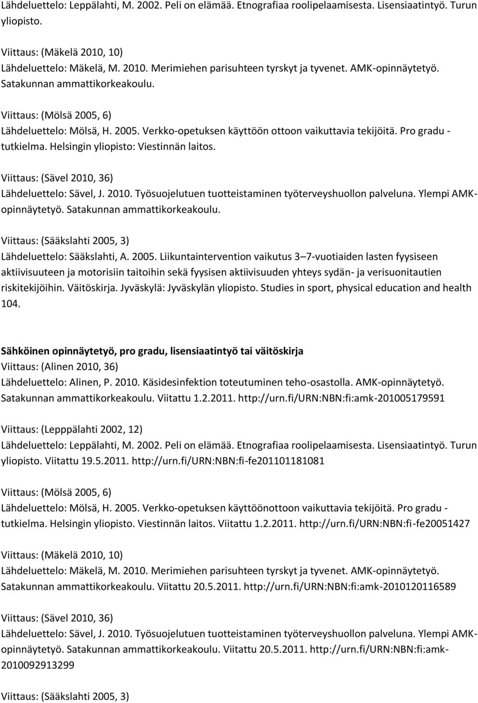 Helsingin yliopisto: Viestinnän laitos. Viittaus: (Sävel 2010, 36) Lähdeluettelo: Sävel, J. 2010. Työsuojelutuen tuotteistaminen työterveyshuollon palveluna. Ylempi AMKopinnäytetyö.
