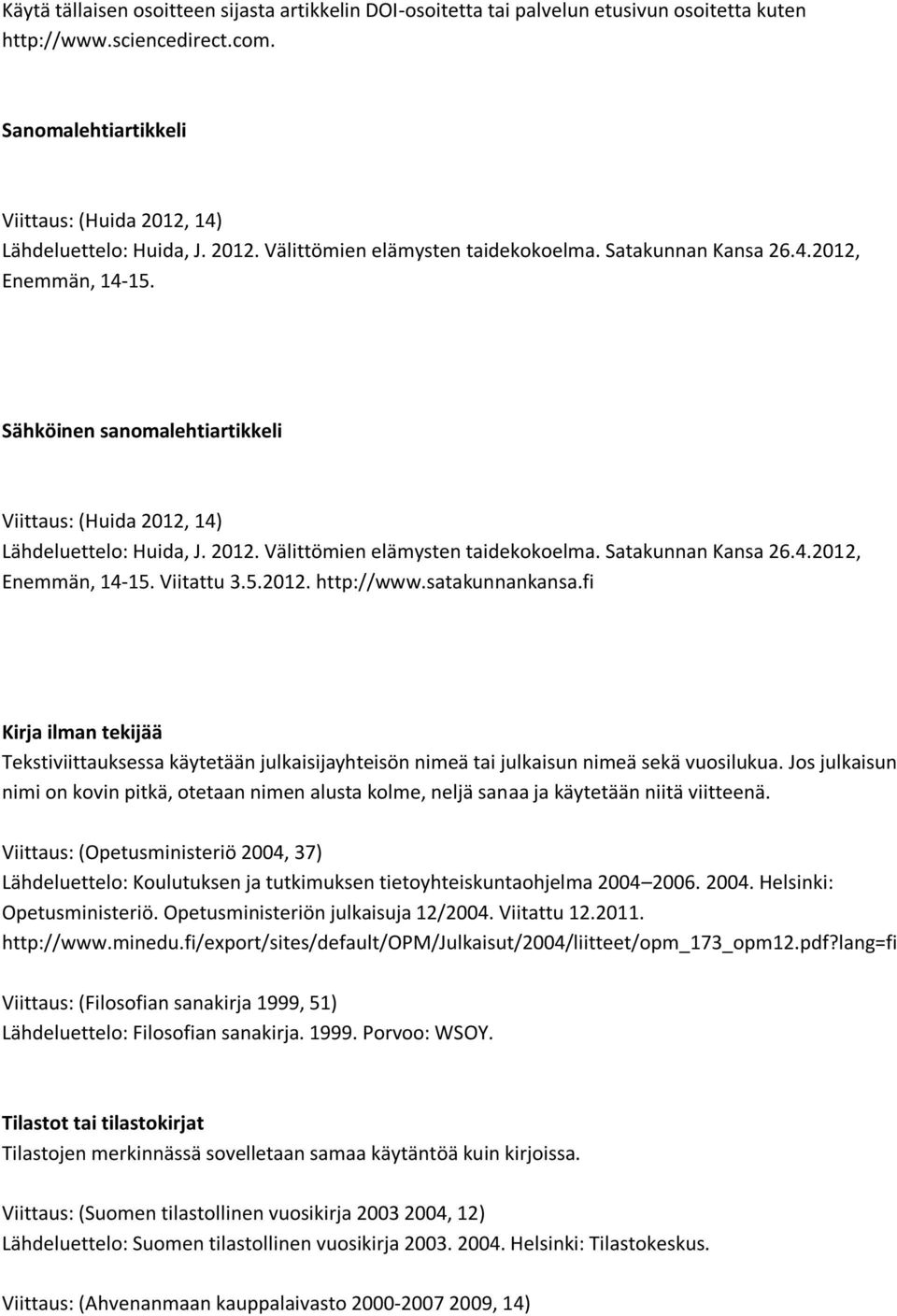 5.2012. http://www.satakunnankansa.fi Kirja ilman tekijää Tekstiviittauksessa käytetään julkaisijayhteisön nimeä tai julkaisun nimeä sekä vuosilukua.