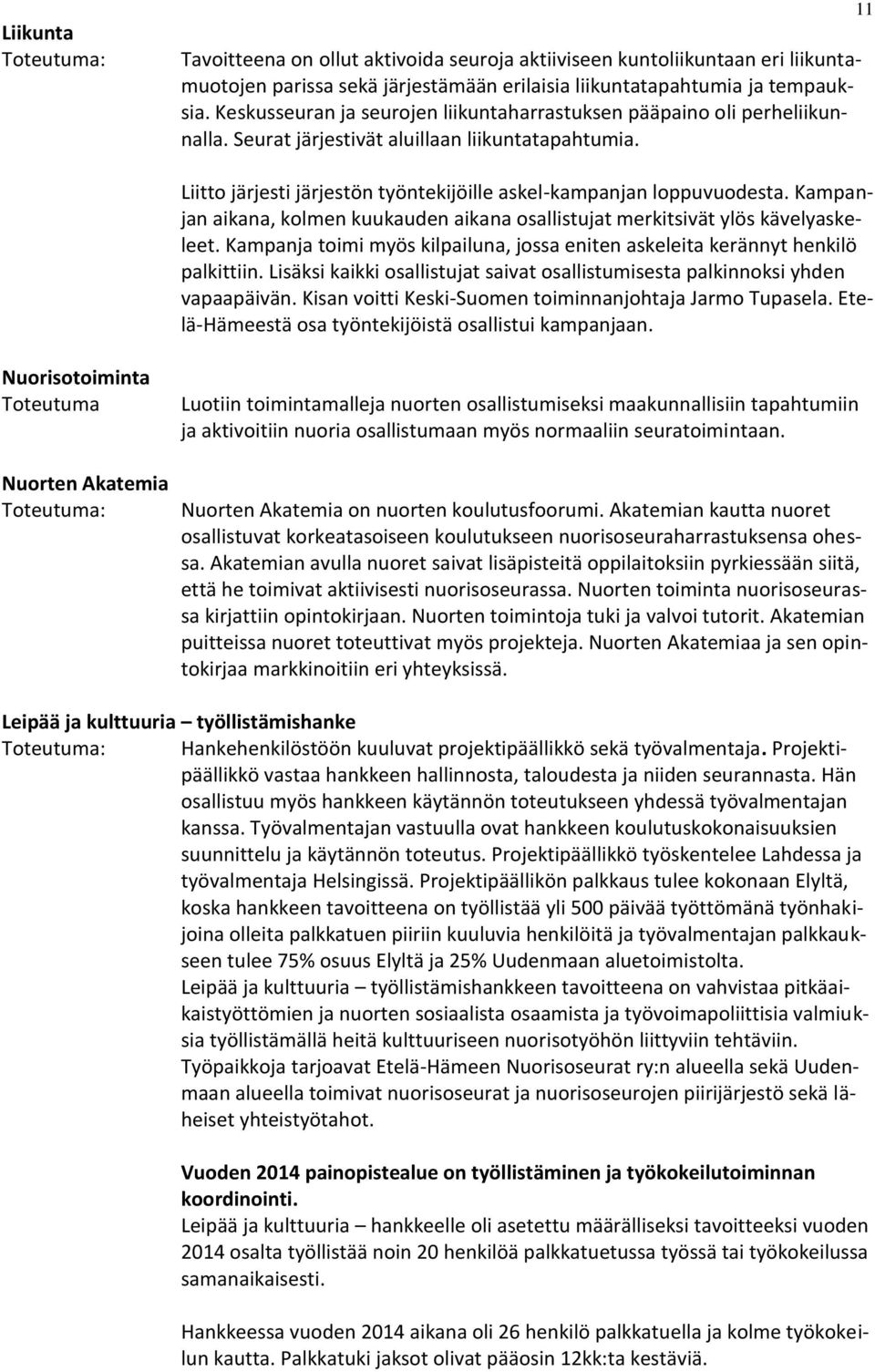 Kampanjan aikana, kolmen kuukauden aikana osallistujat merkitsivät ylös kävelyaskeleet. Kampanja toimi myös kilpailuna, jossa eniten askeleita kerännyt henkilö palkittiin.