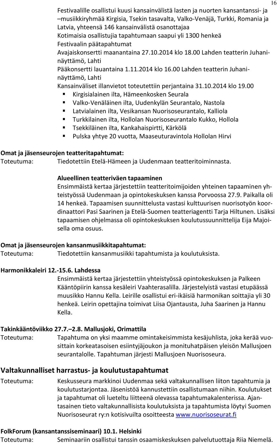 00 Lahden teatterin Juhaninäyttämö, Lahti Pääkonsertti lauantaina 1.11.2014 klo 16.00 Lahden teatterin Juhaninäyttämö, Lahti Kansainväliset illanvietot toteutettiin perjantaina 31.10.2014 klo 19.