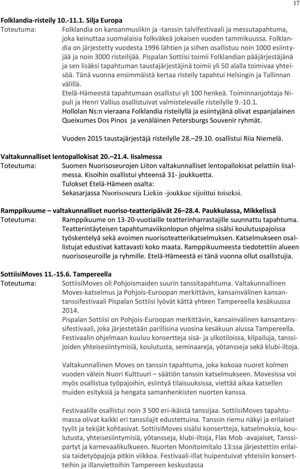 Pispalan Sottiisi toimii Folklandian pääjärjestäjänä ja sen lisäksi tapahtuman taustajärjestäjinä toimii yli 50 alalla toimivaa yhteisöä.