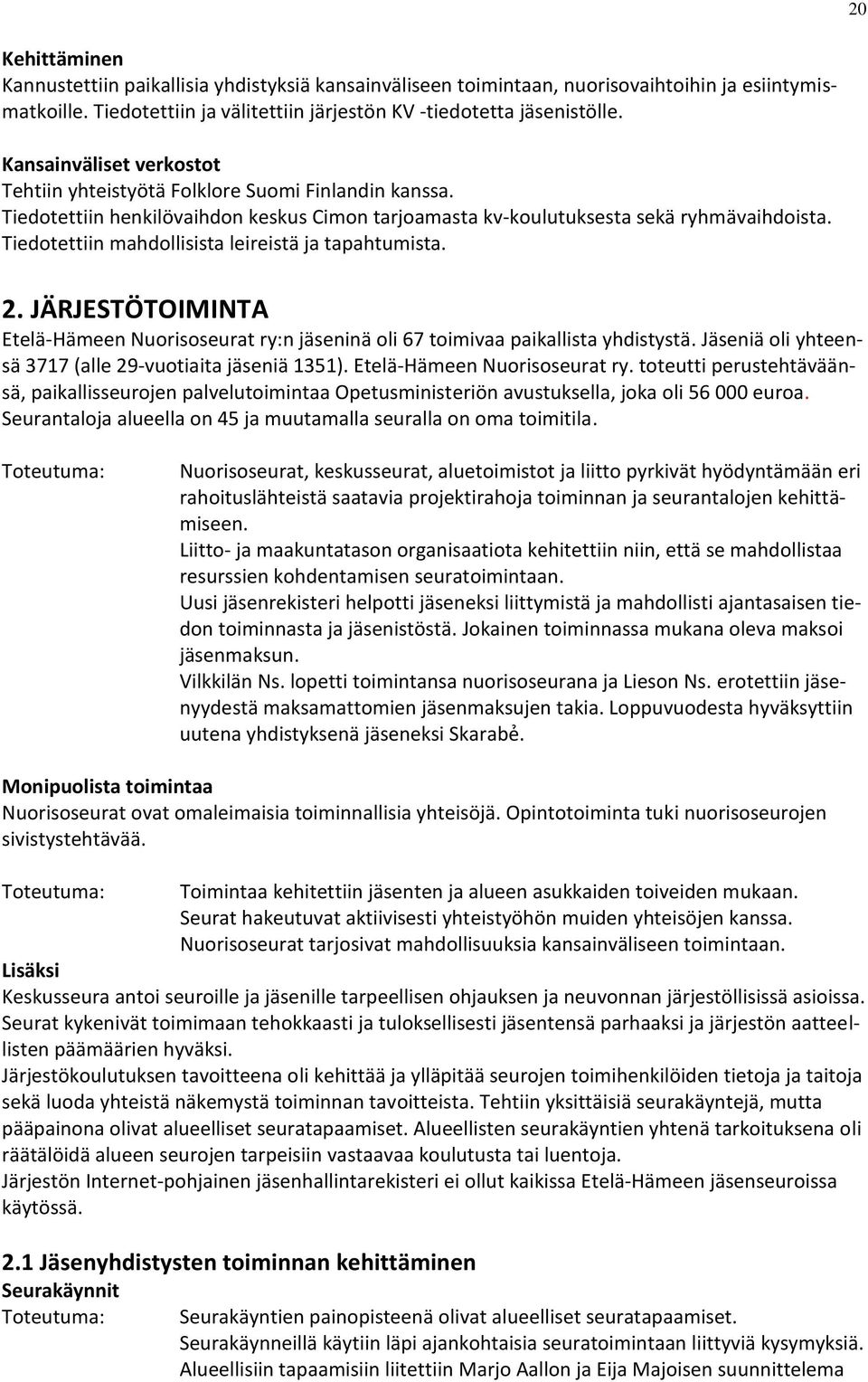 Tiedotettiin mahdollisista leireistä ja tapahtumista. 2. JÄRJESTÖTOIMINTA Etelä-Hämeen Nuorisoseurat ry:n jäseninä oli 67 toimivaa paikallista yhdistystä.