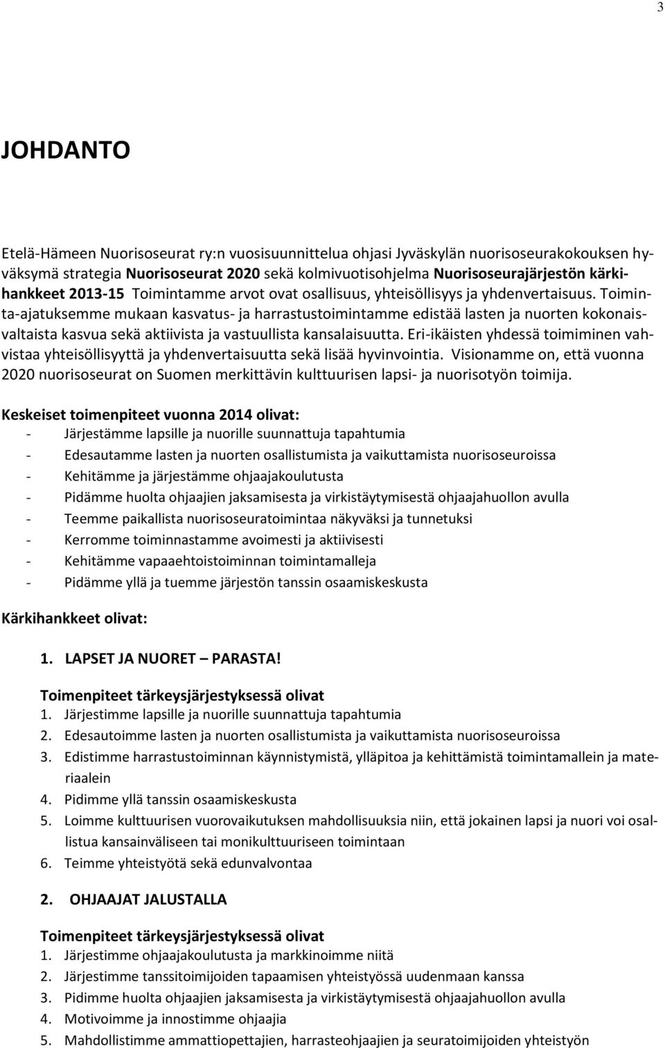 Toiminta-ajatuksemme mukaan kasvatus- ja harrastustoimintamme edistää lasten ja nuorten kokonaisvaltaista kasvua sekä aktiivista ja vastuullista kansalaisuutta.