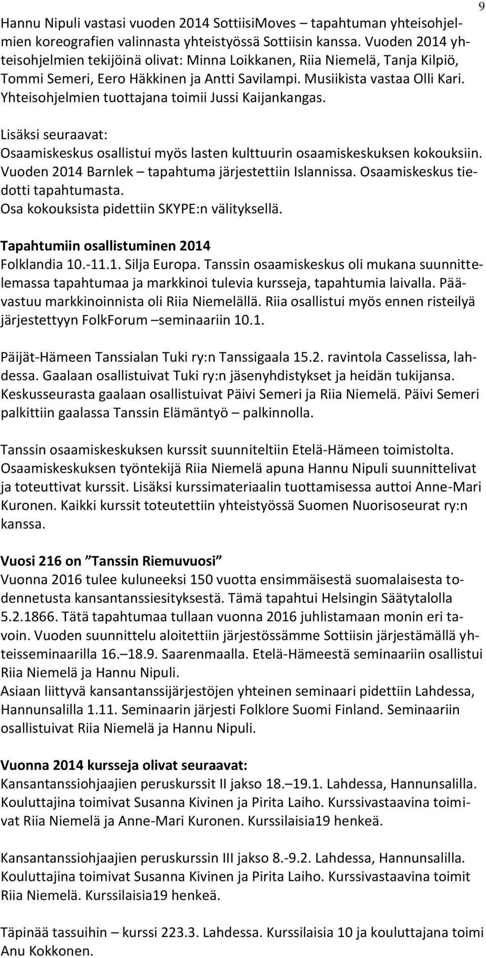 Yhteisohjelmien tuottajana toimii Jussi Kaijankangas. Lisäksi seuraavat: Osaamiskeskus osallistui myös lasten kulttuurin osaamiskeskuksen kokouksiin.