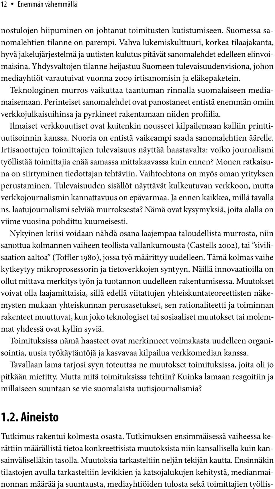 Yhdysvaltojen tilanne heijastuu Suomeen tulevaisuudenvisiona, johon mediayhtiöt varautuivat vuonna 2009 irtisanomisin ja eläkepaketein.