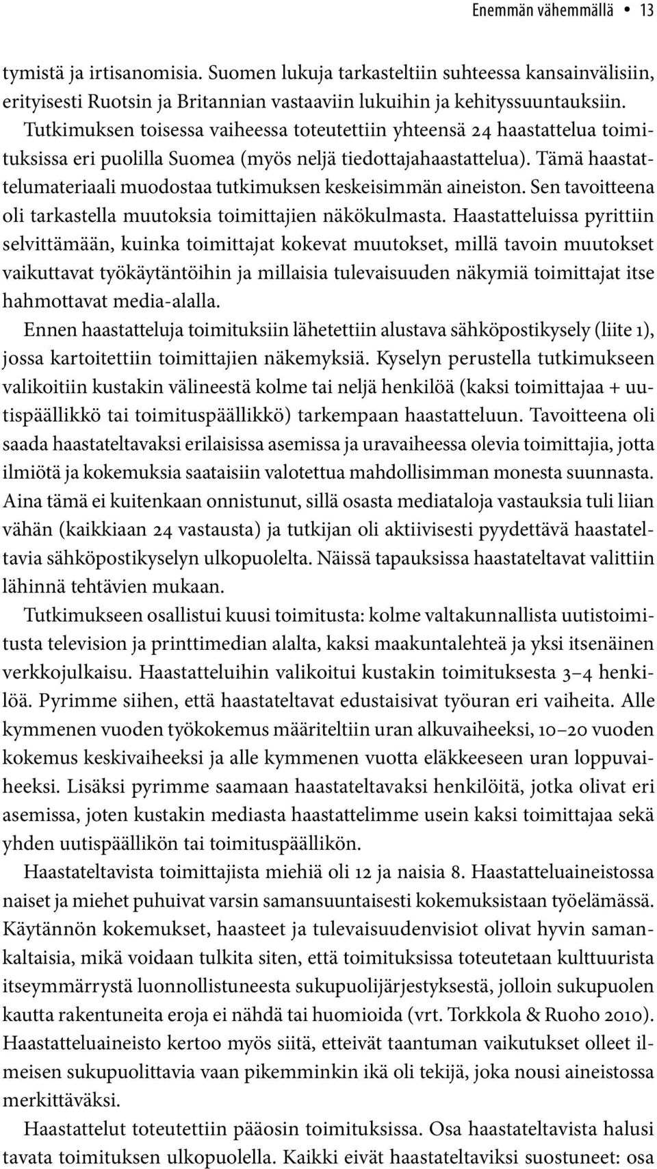 Tämä haastattelumateriaali muodostaa tutkimuksen keskeisimmän aineiston. Sen tavoitteena oli tarkastella muutoksia toimittajien näkökulmasta.