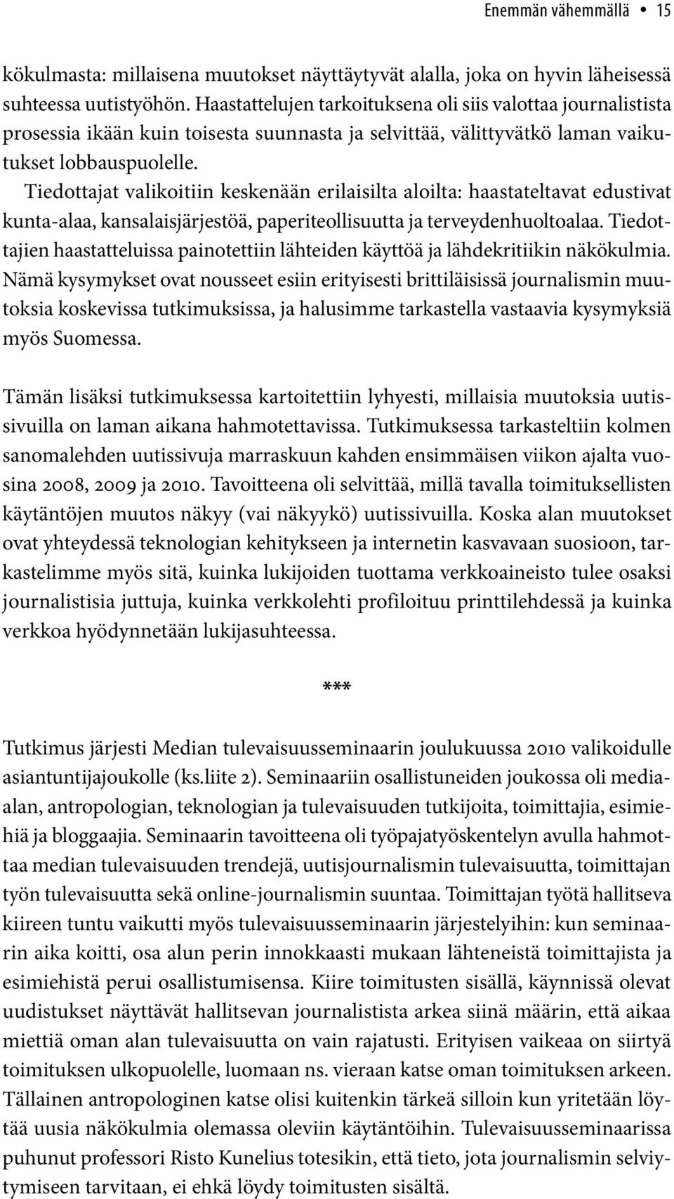 Tiedottajat valikoitiin keskenään erilaisilta aloilta: haastateltavat edustivat kunta-alaa, kansalaisjärjestöä, paperiteollisuutta ja terveydenhuoltoalaa.