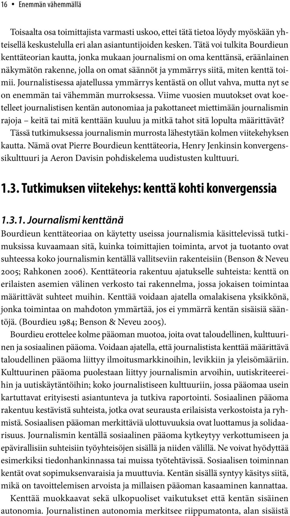 Journalistisessa ajatellussa ymmärrys kentästä on ollut vahva, mutta nyt se on enemmän tai vähemmän murroksessa.