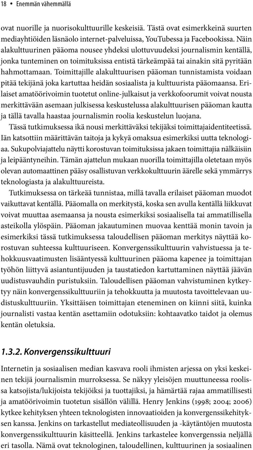 Toimittajille alakulttuurisen pääoman tunnistamista voidaan pitää tekijänä joka kartuttaa heidän sosiaalista ja kulttuurista pääomaansa.