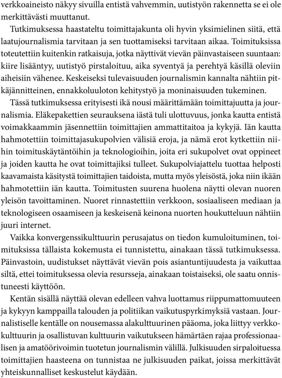 Toimituksissa toteutettiin kuitenkin ratkaisuja, jotka näyttivät vievän päinvastaiseen suuntaan: kiire lisääntyy, uutistyö pirstaloituu, aika syventyä ja perehtyä käsillä oleviin aiheisiin vähenee.