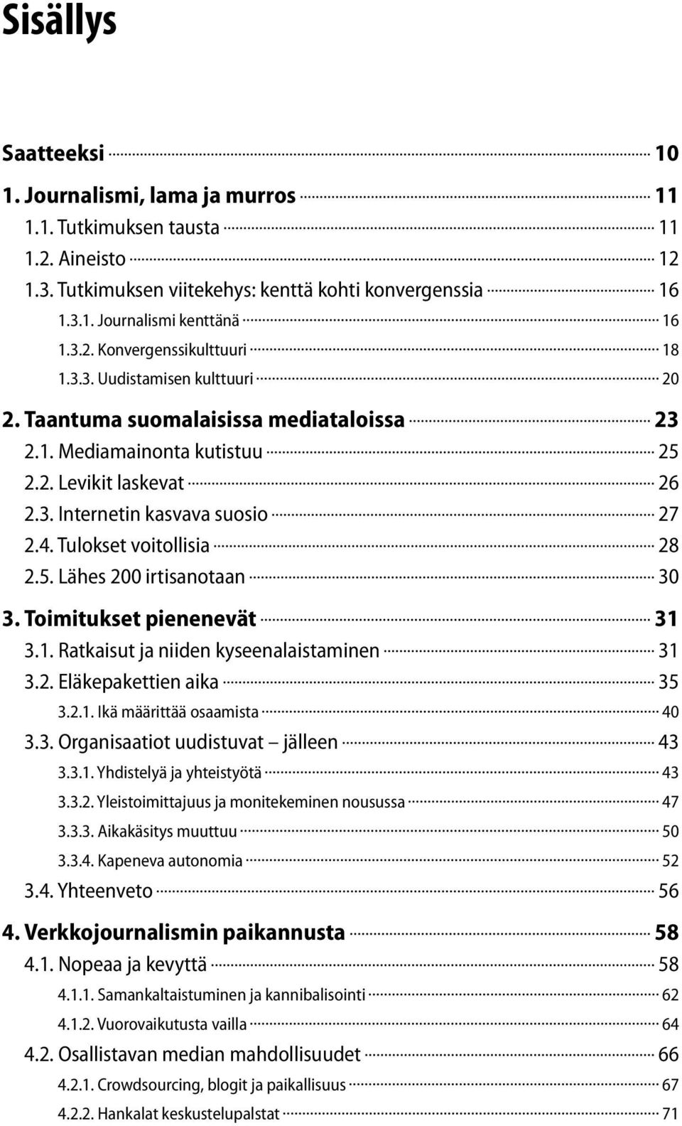 Toimitukset pienenevät 31 3.1. Ratkaisut ja niiden kyseenalaistaminen 31 3.2. Eläkepakettien aika 35 3.2.1. Ikä määrittää osaamista 40 3.3. Organisaatiot uudistuvat jälleen 43 3.3.1. Yhdistelyä ja yhteistyötä 43 3.