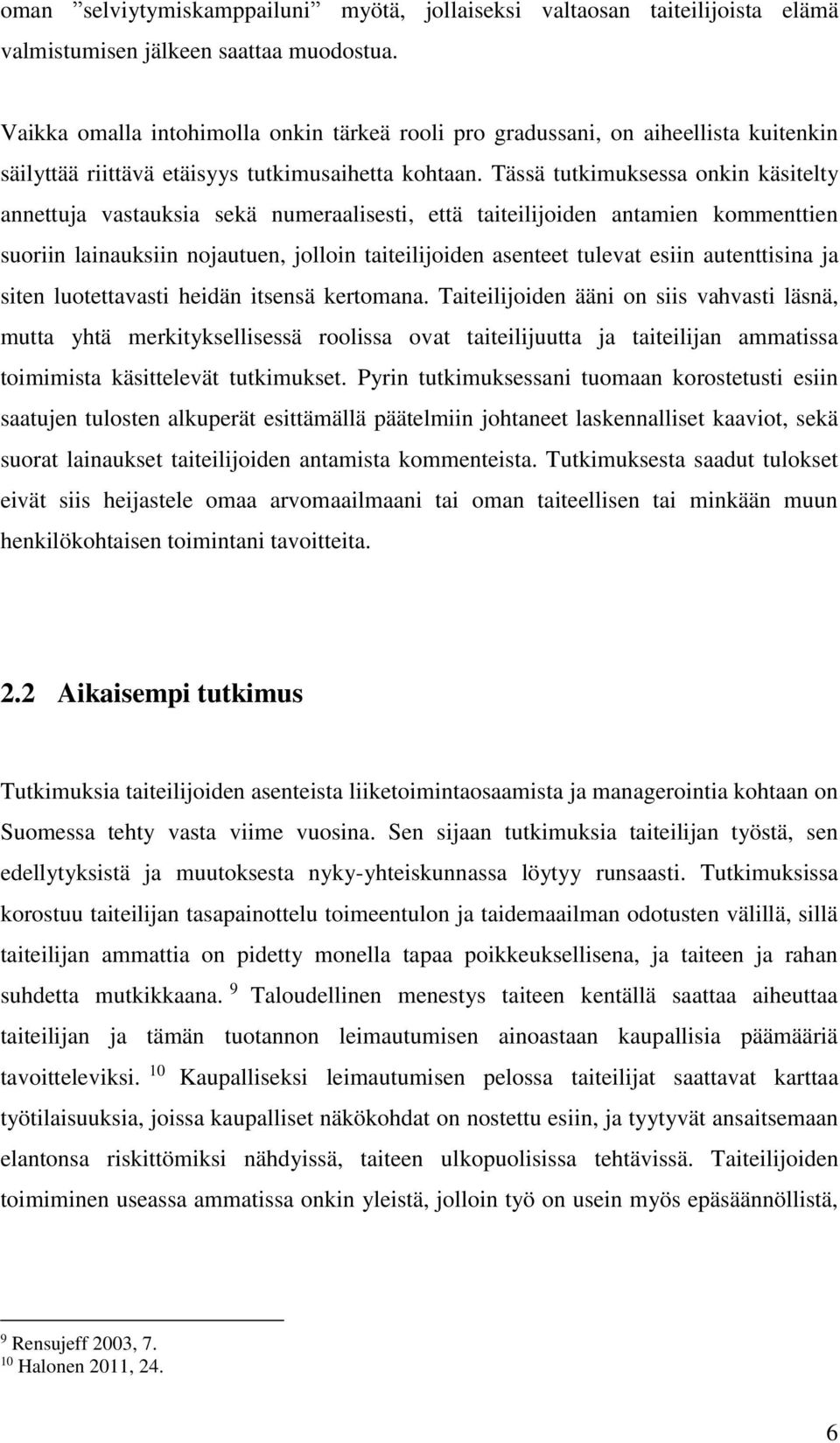 Tässä tutkimuksessa onkin käsitelty annettuja vastauksia sekä numeraalisesti, että taiteilijoiden antamien kommenttien suoriin lainauksiin nojautuen, jolloin taiteilijoiden asenteet tulevat esiin