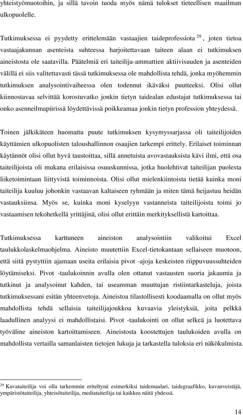 Päätelmiä eri taiteilija-ammattien aktiivisuuden ja asenteiden välillä ei siis valitettavasti tässä tutkimuksessa ole mahdollista tehdä, jonka myöhemmin tutkimuksen analysointivaiheessa olen todennut