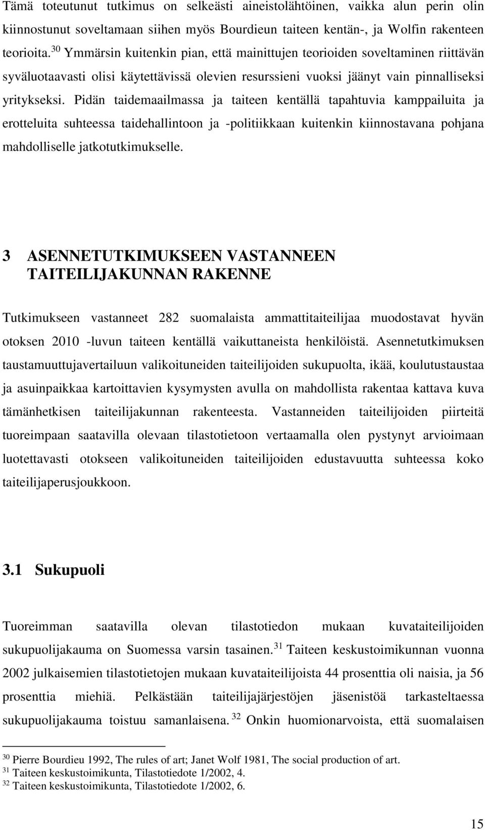 Pidän taidemaailmassa ja taiteen kentällä tapahtuvia kamppailuita ja erotteluita suhteessa taidehallintoon ja -politiikkaan kuitenkin kiinnostavana pohjana mahdolliselle jatkotutkimukselle.