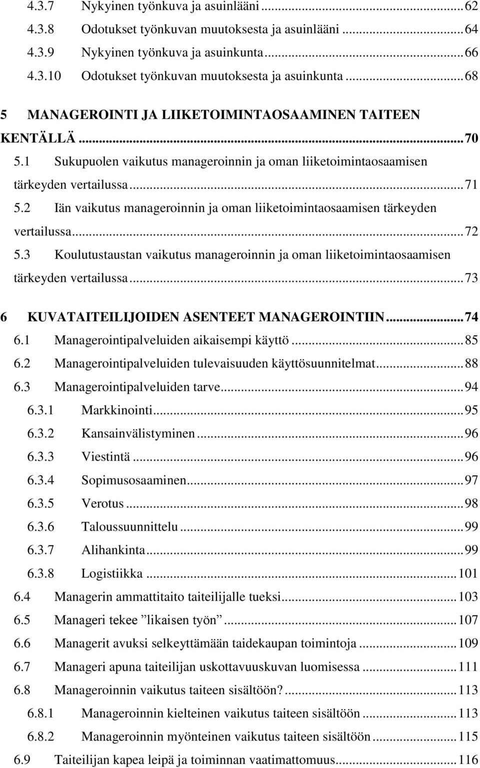 2 Iän vaikutus manageroinnin ja oman liiketoimintaosaamisen tärkeyden vertailussa... 72 5.3 Koulutustaustan vaikutus manageroinnin ja oman liiketoimintaosaamisen tärkeyden vertailussa.