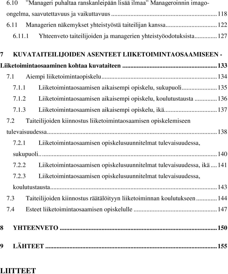 .. 135 7.1.2 Liiketoimintaosaamisen aikaisempi opiskelu, koulutustausta... 136 7.1.3 Liiketoimintaosaamisen aikaisempi opiskelu, ikä... 137 7.