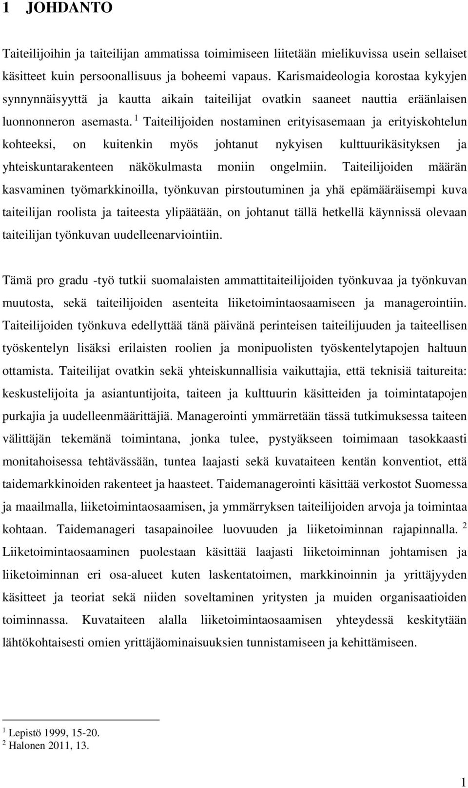 1 Taiteilijoiden nostaminen erityisasemaan ja erityiskohtelun kohteeksi, on kuitenkin myös johtanut nykyisen kulttuurikäsityksen ja yhteiskuntarakenteen näkökulmasta moniin ongelmiin.