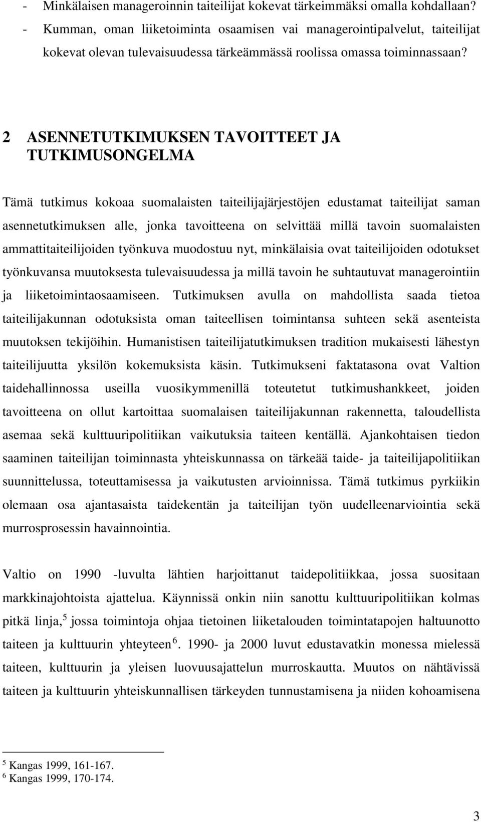 2 ASENNETUTKIMUKSEN TAVOITTEET JA TUTKIMUSONGELMA Tämä tutkimus kokoaa suomalaisten taiteilijajärjestöjen edustamat taiteilijat saman asennetutkimuksen alle, jonka tavoitteena on selvittää millä