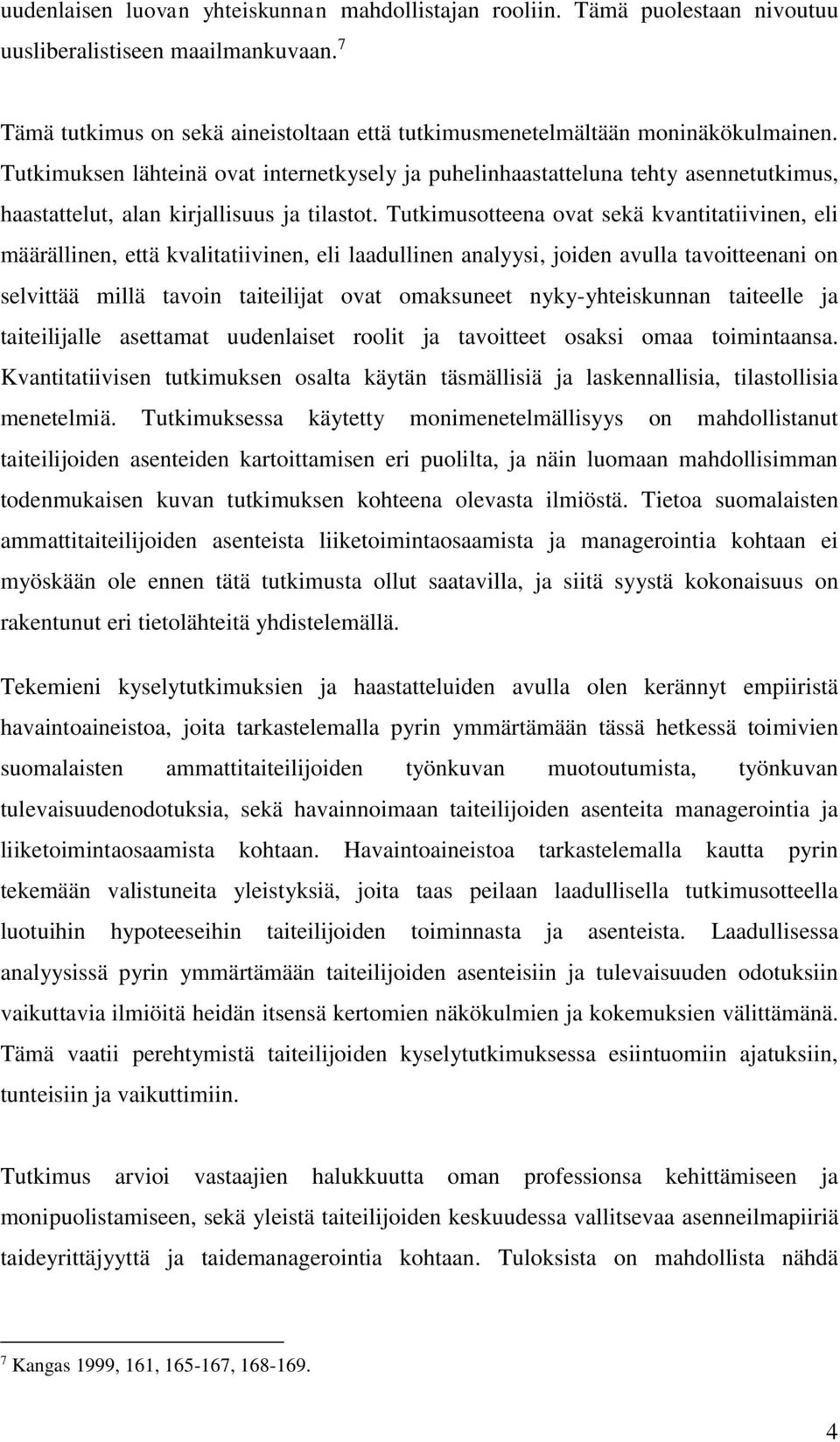 Tutkimusotteena ovat sekä kvantitatiivinen, eli määrällinen, että kvalitatiivinen, eli laadullinen analyysi, joiden avulla tavoitteenani on selvittää millä tavoin taiteilijat ovat omaksuneet