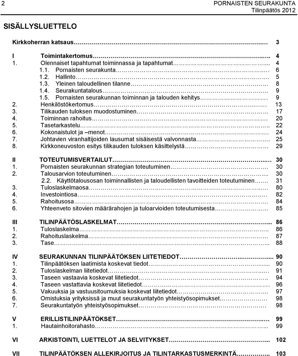 . 22 6. Kokonaistulot ja menot. 24 7. Johtavien viranhaltijoiden lausumat sisäisestä valvonnasta. 25 8. Kirkkoneuvoston esitys tilikauden tuloksen käsittelystä 29 II TOTEUTUMISVERTAILUT.. 30 1.