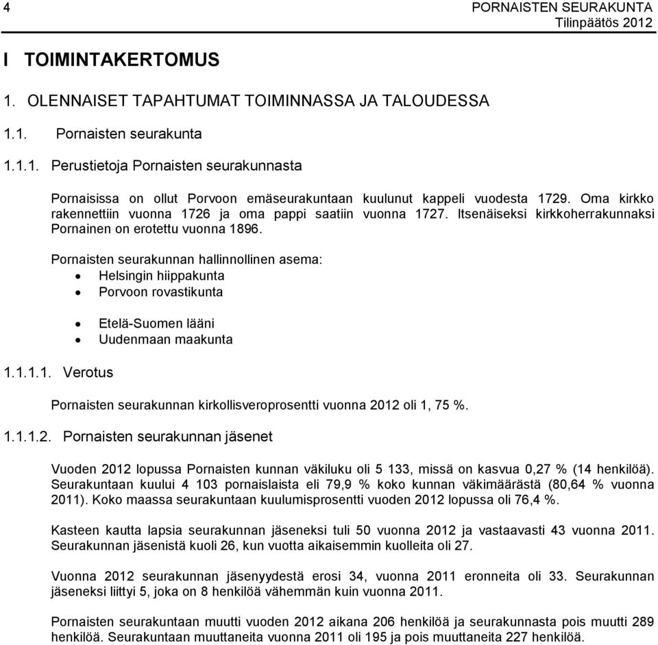 Pornaisten seurakunnan hallinnollinen asema: Helsingin hiippakunta Porvoon rovastikunta Etelä-Suomen lääni Uudenmaan maakunta 1.