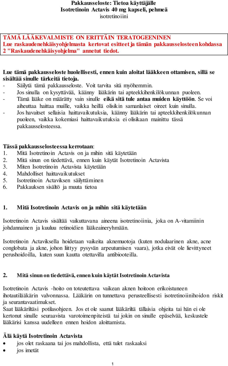 - Säilytä tämä pakkausseloste. Voit tarvita sitä myöhemmin. - Jos sinulla on kysyttävää, käänny lääkärin tai apteekkihenkilökunnan puoleen.